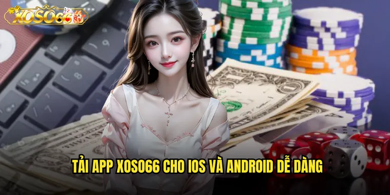 Tải App xoso66 Miễn Phí Trải Nghiệm Gaming Tuyệt Vời Trên Mobile 2 Tải app xoso66 cho iOS và Android dễ dàng