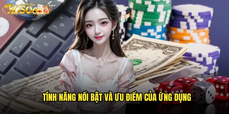 Tải App xoso66 Miễn Phí Trải Nghiệm Gaming Tuyệt Vời Trên Mobile 3 Tính năng nổi bật và ưu điểm của ứng dụng
