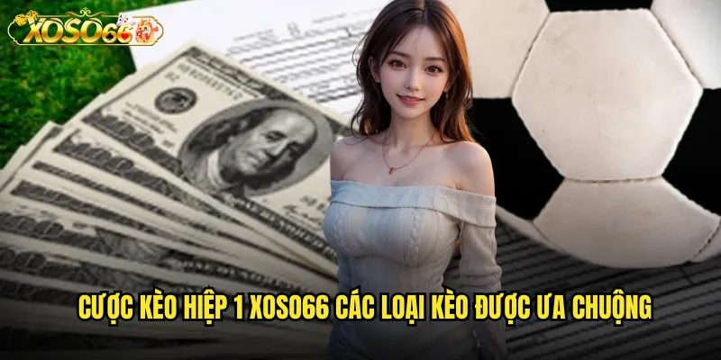 Cược kèo hiệp 1 xoso66 các loại kèo được ưa chuộng
