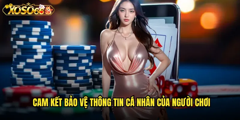 Tìm Hiểu Chi Tiết Chính Sách Bảo Mật xoso66 Đảm Bảo An Toàn Tuyệt Đối 1 Cam kết bảo vệ thông tin cá nhân của người chơi