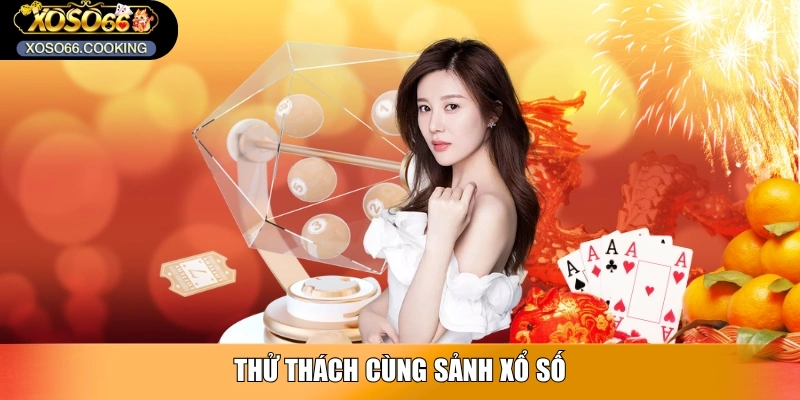 Thử thách cùng sảnh Xổ Số